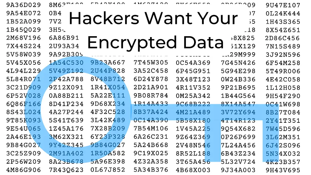 Hackers Want Your Encrypted Data
